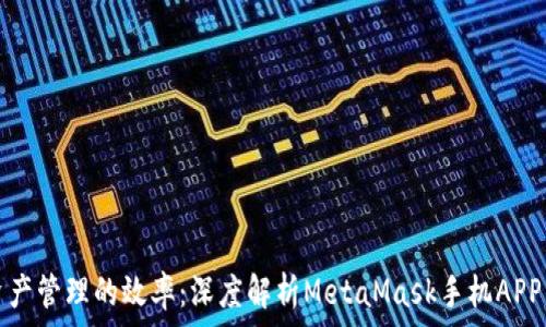   
提升你数字资产管理的效率：深度解析MetaMask手机APP的优势与功能