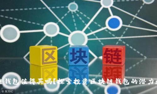 区块链钱包值得买吗？探索投资区块链钱包的潜力和优势
