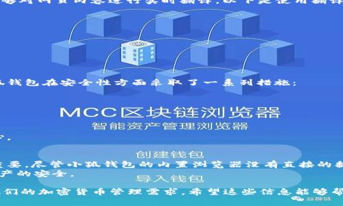 小狐钱包是一款专注于加密货币和区块链技术的数字钱包。关于小狐钱包中的浏览器是否带翻译功能，我们可以从以下几个方面进行探讨。

小狐钱包概述
小狐钱包作为一款数字资产管理工具，提供了安全、高效的加密货币存储服务。用户可以在平台上进行资产的存取与交易，支持多种加密货币。此外，该钱包还集成了一些实用的功能，比如内置浏览器，方便用户进行不同场景下的区块链应用访问。

内置浏览器的功能
在小狐钱包中，内置浏览器的主要功能是方便用户访问去中心化应用、区块链相关网站和进行交易。在浏览器中，用户可以直接连接到以太坊、比特币等链上的各类DApp（去中心化应用）。
对于非中文网站，有时用户可能需要翻译功能来理解其内容。通常，浏览器会集成一些常用的辅助工具，来提高用户的使用体验。

翻译功能介绍
小狐钱包的内置浏览器目前并没有专门的翻译功能。用户若需要翻译网页内容，可以考虑以下几种替代方案：采用翻译软件或浏览器插件，使用手机自带或第三方应用来翻译网页内容。
一些用户或许会在使用过程中寻求作品的翻译帮助。使用自动翻译工具，虽然会有些许翻译不准确的情况，但仍然能够帮助大意。

如何使用翻译工具
用户可以通过下载翻译软件或插件，增强他们的浏览体验。例如，Google 翻译提供了浏览器插件，能够对网页内容进行实时翻译。以下是使用翻译工具的步骤：
ul
    li在浏览器中下载并安装 Google 翻译插件。/li
    li访问需要翻译的网站，点击插件图标。/li
    li选择翻译成所需语言，网页内容即可变换为目标语言。/li
/ul
此外，也可以使用截图翻译功能，将网页内容截图后，通过相应应用程序进行翻译。

小狐钱包的安全性
无论在使用浏览器探访DApp时，还是在进行加密货币交易时，安全性都是用户最为关心的问题。小狐钱包在安全性方面采取了一系列措施：
ul
    li多重签名技术，保障用户资产安全。/li
    li私钥本地存储，不会上传至服务器。/li
    li定期更新和安全审核，确保系统无漏洞。/li
/ul
这些安全措施能够为用户的数字资产提供更强的保护，有助于提高用户在使用内置浏览器时的信心。

总结与建议
在当前数字货币和区块链技术快速发展的背景下，拥有一款功能丰富且安全的小狐钱包显得尤为重要。尽管小狐钱包的内置浏览器没有直接的翻译功能，但用户依然可以通过其他翻译工具来满足需求。
在使用中，建议用户定期关注小狐钱包的更新，以获得更好的功能体验。同时，保持警惕，确保自身资产的安全。

通过这样的方式，即使在遇到语言障碍时，用户也可以顺畅地使用小狐钱包及其内置浏览器，实现他们的加密货币管理需求。希望这些信息能够帮助你更好地使用小狐钱包。