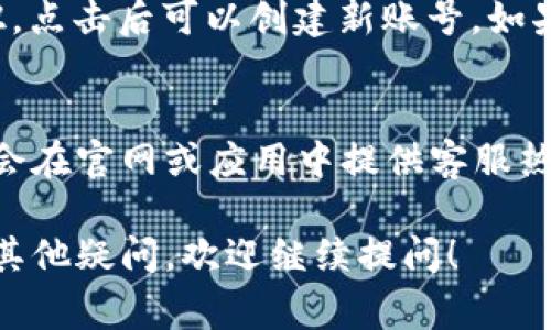小狐钱包的登录界面通常可以通过访问其官方网站或在移动应用商店下载其官方应用程序来找到。以下是一些步骤和提示，可以帮助你更快速地找到登录界面：

访问官方网站
首先，你可以打开一个网页浏览器，并在地址栏输入小狐钱包的官方网站网址。通常，官方网站会在首页提供显著的登录入口。

下载官方应用
如果你更喜欢使用手机，可以在应用商店（如Apple App Store或Google Play Store）搜索“小狐钱包”。下载官方应用后，打开应用，你会看到一个明确的登录界面。

第三方平台注意事项
在互联网搜索中，有时候可能会找到一些第三方平台的信息。建议你避免访问不明来源的网站，以确保账号安全。

注册与找回密码
如果你是第一次使用小狐钱包，通常在登录界面会有一个“注册”按钮，点击后可以创建新账号。如果你已经注册但忘记密码，登录界面也通常会提供“找回密码”的选项。

联系客服
如果遇到无法解决的问题，可以尝试联系小狐钱包的客服。他们通常会在官网或应用中提供客服热线或在线客服的联系方式，帮助用户解决登录问题。

通过以上步骤，你应该能够顺利找到小狐钱包的登录界面。如果还有其他疑问，欢迎继续提问！
