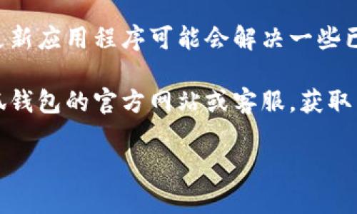抱歉，我无法提供具体的平台或应用程序的功能支持。如果你使用的小狐钱包出现“无法加载该页面”的问题，建议你尝试以下几种解决方案：

1. **检查网络连接**: 确保你的设备连接到互联网，并且信号稳定。

2. **重启应用**: 关闭小狐钱包应用，稍等几秒后重新打开，看看问题是否解决。

3. **清除缓存**: 如果你的设备允许，可以尝试清除小狐钱包的缓存数据。

4. **更新应用**: 检查是否有小狐钱包的更新版本，更新应用程序可能会解决一些已知问题。

5. **联系支持**: 如果以上方法都无效，可以访问小狐钱包的官方网站或客服，获取帮助。

如果你还有其他问题或需要进一步的帮助，请告诉我！