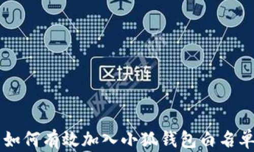 
新发行代币如何有效加入小狐钱包白名单？新手必看！