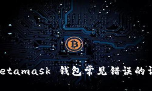 解决 Metamask 钱包常见错误的详细指南