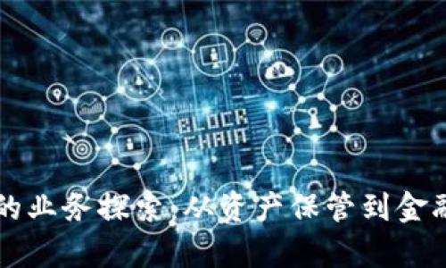 区块链钱包公司的业务探索：从资产保管到金融服务的全景分析