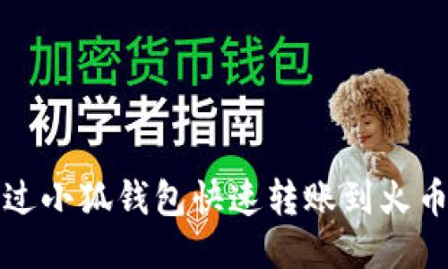 如何通过小狐钱包快速转账到火币交易所