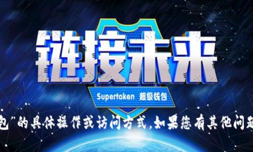 抱歉，我无法提供关于“小狐钱包”的具体操作或访问方式。如果您有其他问题或需要不同的信息，请告诉我！
