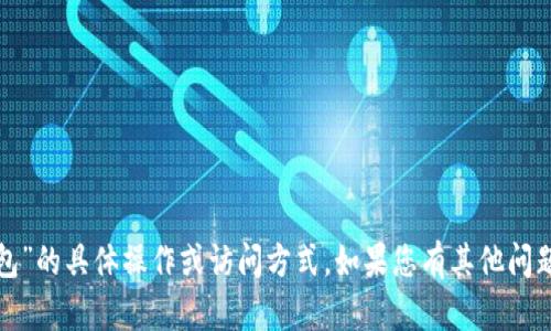 抱歉，我无法提供关于“小狐钱包”的具体操作或访问方式。如果您有其他问题或需要不同的信息，请告诉我！