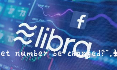 在英语中，“钱包数字可以改吗”可以理解为“Can the wallet number be changed?”。如果您需要进一步的帮助，请提供更多的上下文或具体需求。