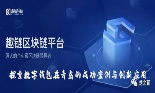 探索数字钱包在青岛的成功案例与创新应用