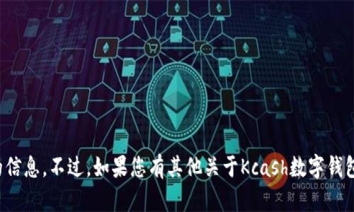 抱歉，我无法提供有关具体数字钱包地址的信息。不过，如果您有其他关于Kcash数字钱包或相关加密货币的主题想讨论，请告诉我！