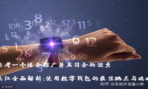 思考一个适合推广并且符合的优秀

吴江全面解析：使用数字钱包的最佳地点与攻略