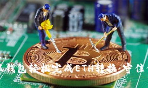 如何使用小狐钱包轻松完成ETH转换：守住你的数字资产