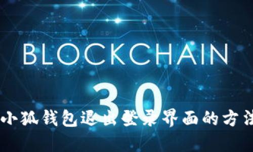 ## 小狐钱包退出登录界面的方法详解