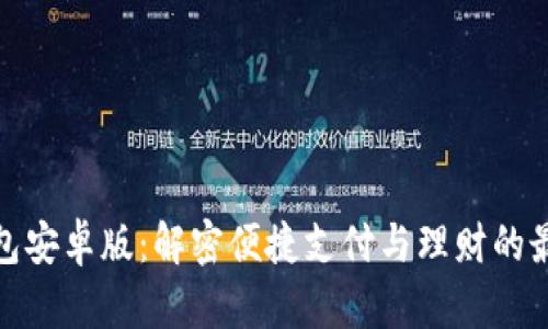 小狐钱包安卓版：解密便捷支付与理财的最佳选择