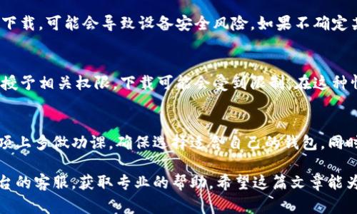 在当今数字化时代，数字钱包成为了许多人日常交易的重要工具。然而，很多用户在尝试下载数字钱包时，可能会面临一些问题。本文将详尽探讨为什么你可能无法下载数字钱包，涵盖技术障碍、设备限制、安全性问题以及平台选择等多个方面。

技术障碍
许多用户在下载数字钱包时，首先会遇到与技术相关的障碍。这些问题可能包括但不限于网络连接不稳定、操作系统不兼容、应用程序更新不及时等。例如，如果你的手机操作系统版本过旧，可能无法支持最新的数字钱包应用程序。这种情况下，用户需要考虑更新他们的操作系统，或者选择一种兼容性更强的钱包。

设备限制
另一个常见的问题是某些设备可能无法下载数字钱包。例如，一些老旧的手机或平板电脑没有足够的存储空间，或者因为硬件性能不足，无法顺利运行数字钱包应用。这令一些用户倍感沮丧，尤其是那些习惯使用旧设备的人。为了解决这一问题，用户可以尝试清理设备存储，或者考虑购买一款新设备。

安全性问题
安全性是下载数字钱包时需要特别关注的一个方面。有时，手机的安全设置可能会阻止下载。这是因为某些数字钱包应用程序可能来源不明，或者被视为潜在的安全威胁。因此，设备上的防火墙或安全软件可能会禁止下载。在这种情况下，用户需要检查安全软件的设置，确保它不会误阻止安全的应用。

平台选择
下载数字钱包时，选择的平台也可能影响你的下载体验。某些数字钱包可能仅在特定平台或应用商店可用。例如，安卓用户可能无法直接从Apple Store下载iOS专用的钱包应用。在选择数字钱包时，务必要确认该应用是否适合你的操作系统和设备。

地区限制
有些数字钱包可能由于法律或监管原因，在特定地区无法使用。例如，某些国家对于加密货币或数字支付的法律规定相对严格，这导致许多钱包服务无法在特定国家提供。因此，在尝试下载数字钱包之前，确认该钱包是否支持你所在地区是很重要的。

网络连接
稳定的网络连接对于下载任何应用程序都是至关重要的。如果你在下载数字钱包的过程中，网络连接不稳定，可能会造成下载失败。尤其是在移动网络环境下，用户需要确保网络畅通，以便顺利下载所需的数字钱包。

信息来源
在选择下载数字钱包时，应用程序的来源非常重要。为了避免下载到恶意软件，用户应选择知名的应用商店或官方网站进行下载。若从不明来源下载，可能会导致设备安全风险。如果不确定某款钱包的安全性，可以先查阅相关评价或咨询有经验的用户。

用户权限
下载应用程序通常需要特定的用户权限。例如，某些数字钱包会请求访问你的相机或联系人信息，这可能引起一些用户的顾虑。如果你的设备未授予相关权限，下载可能会受到限制。在这种情况下，建议用户仔细阅读权限要求，并根据自身需要做出相应的选择。

总结
下载数字钱包可能会面临多种障碍，包括技术问题、设备限制、安全性问题，以及法律和地区限制等。为了顺利下载数字钱包，用户需要在注意事项上多做功课，确保选择适合自己的钱包。同时，要密切关注设备的更新与安全设置，以及网络连接的稳定性。只有这样，才能在享受数字钱包所带来的便利的同时，最大程度地保障信息安全。

在总结上述内容时，我们可以看到，了解各类障碍，从而采取适当措施，是成功下载数字钱包的关键。如果你仍然面临下载问题，不妨咨询相关平台的客服，获取专业的帮助。希望这篇文章能为你解决下载难题，祝你顺利体验数字钱包带来的独特便捷！
