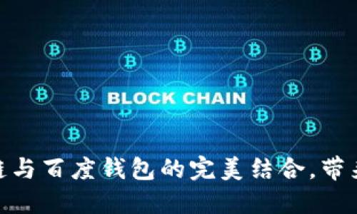 探索绿洲区块链与百度钱包的完美结合，带来的投资新机遇