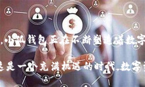 小狐钱包是一个在中国市场上逐渐崭露头角的数字钱包应用，其推出的具体时间是在2019年。它通过集成区块链技术，旨在为用户提供安全、便捷的数字资产管理和交易服务。小狐钱包不仅支持多种加密货币的存储和转账功能，还提供了多样化的金融服务，如数字资产的投资和理财。

### 小狐钱包的发展历程

早期背景
小狐钱包的概念来源于数字货币的迅速发展。比特币的成功激发了许多创业者的兴趣。众多数字资产开始进入市场，由此产生了对安全存储和管理工具的需要。小狐钱包正是在这样的背景下应运而生。最初，它只是一个简单的加密货币钱包，专注于用户资产的保存和管理。

功能扩展
随着用户需求的不断增长，小狐钱包逐渐加入了更多功能。除了基础的钱包使用，它开始提供多种加密货币的支持。同时，还推出了资产投资、理财产品等功能。用户可以在一个平台上管理他们的数字资产，极大地方便了使用体验。

安全性保障
在数字资产管理中，安全性是一个重中之重的话题。小狐钱包采用了多重加密技术，确保用户资产的安全。此外，它还引入了生物识别技术，以增加账户的安全层级。这些措施使得小狐钱包在用户中建立了良好的信誉。

### 用户体验

界面友好
小狐钱包的用户界面设计简单直观。即使是初次接触数字货币的用户，也能够快速上手。通过清晰的导航菜单，用户可以轻松找到所需的功能，从而享受顺畅的使用体验。

社区支持
小狐钱包不仅仅是一个工具，它还致力于建立用户之间的社区。为了鼓励用户交流和分享经验，小狐钱包定期组织线上线下活动。在这样的社区中，用户可以获得更多的信息，学习如何更好地管理和投资他们的数字资产。

### 未来展望

持续创新
小狐钱包的团队始终关注市场动态与科技进步。他们计划在未来推出更多基于区块链的金融产品。比如，去中心化金融（DeFi）服务将是未来发展的一个重点。团队希望通过不断创新，提升用户的投资体验。

国际化布局
除了在国内市场的发展，小狐钱包也开始考虑国际化。随着全球用户对数字资产的关注度增加，平台将逐步拓展国际市场。目标是为全球用户提供同样安全便捷的数字资产管理服务。

### 结论

小狐钱包自2019年推出以来，凭借其优秀的用户体验和安全保障，赢得了用户的青睐。随着功能的不断扩展和市场定位的提升，小狐钱包正在不断塑造着数字钱包的未来。其发展潜力和市场前景不容小觑。对于那些希望进入数字货币世界的用户，小狐钱包无疑是一个不错的选择。

如果您想了解更多有关小狐钱包的信息，或者对数字资产的管理有任何疑问，欢迎关注小狐钱包的官方网站和社交媒体平台。这是一个充满机遇的时代，数字资产的管理和投资将会为您带来新的可能性。