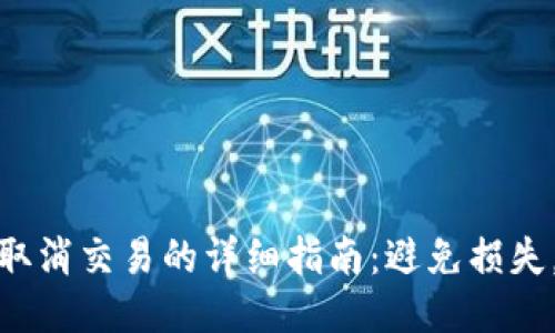 小狐钱包取消交易的详细指南：避免损失，轻松应对