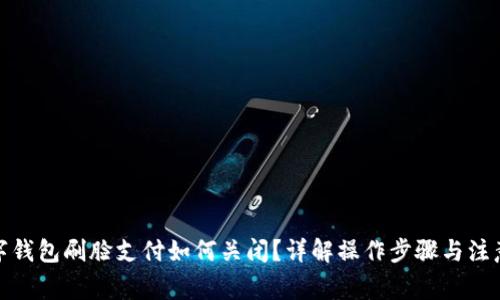 : 数字钱包刷脸支付如何关闭？详解操作步骤与注意事项