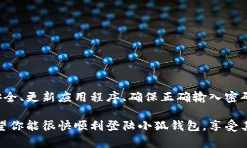 小狐钱包登陆不进去的原因及解决方案

在当今数字化时代，电子钱包已成为我们生活中不可或缺的一部分。小狐钱包作为一款流行的电子钱包应用，提供了便捷的支付和理财服务。然而，一些用户可能会遇到登陆不进去的问题。本文将深入探讨这一问题的多种原因，并提供解决方案，帮助大家顺利登陆小狐钱包。

一、网络连接问题

首先，登陆小狐钱包时，最常见的原因之一就是网络连接问题。当你的设备无法连接到稳定的互联网时，登陆请求会失败。请确保你的手机或电脑已连接到Wi-Fi或移动数据，并且信号稳定。

解决方案：
ul
li检查你的设备是否开启了飞行模式。如果开启，请关闭。/li
li尝试重启路由器或切换到其他网络来确认网络是否正常。/li
li如果使用移动数据，可以尝试切换至其他地点，看看信号是否足够强。/li
/ul

二、账户安全因素

安全是小狐钱包非常重视的一环。若系统检测到异常活动，可能会暂时锁定账户以保护用户信息。这种情况下，用户将无法登陆。

解决方案：
ul
li查看你的邮箱或手机短信，确认是否收到了来自小狐钱包的安全警告或验证请求。/li
li根据提示进行身份验证，确认你的账户没有被他人盗用。/li
li如果安全问题无法自行解决，及时联系小狐钱包客服寻求帮助。/li
/ul

三、应用程序更新问题

小狐钱包需要定期更新，以提供更加优质的服务。如果你未及时更新应用，可能会导致登陆失败。

解决方案：
ul
li前往应用商店，查看是否有小狐钱包的更新版本。如果有，请及时更新。/li
li更新后，尝试重新登陆，看看问题是否解决。/li
/ul

四、密码输入错误

很多用户在登陆时可能会输入错误的密码。由于账户安全设定，连续多次输入错误密码可能导致账户被锁定。

解决方案：
ul
li仔细检查你的输入，确认密码的大小写、数字及特殊字符是否正确。/li
li如果忘记密码，可以使用找回密码的功能，按照提示重置密码。/li
/ul

五、账户异常状态

如果你的账户由于某些原因处于异常状态，登陆时也可能遇到问题。例如，账户可能因长时间不使用而被暂时冻结。

解决方案：
ul
li确认你的账户是否在正常使用期内。如果账户被冻，那就需要联系小狐钱包客服进行解冻。/li
li提供必要的身份信息，以帮助客服确认你的身份。/li
/ul

六、手机或设备的问题

有时候，问题可能并不在于应用或账户，而是你正在使用的设备。设备系统故障或存储空间不足都会影响应用的正常运行。

解决方案：
ul
li尝试重启设备，看是否能解决问题。/li
li检查设备的存储空间，若空间不足，尝试删除一些不必要的应用或文件。/li
li如果可能，可以尝试在另一台设备上登陆你的账户。/li
/ul

七、服务器维护或故障

最后，偶尔会发生小狐钱包服务器故障或维护，这通常会导致所有用户无法登陆。在这种情况下，通常不是用户的责任。

解决方案：
ul
li查看小狐钱包的官方网站或社交媒体，了解是否有维护公告或故障报告。/li
li耐心等待，通常服务会在短时间内恢复。/li
/ul

总结

登陆小狐钱包时遇到问题并不罕见，本文探讨了多个可能的原因以及对应的解决方案。通过检查网络连接、确保账户安全、更新应用程序、确保正确输入密码、确认账户状态、检查设备问题，以及关注服务器状态，你可以有效解决登陆不进去的问题。

如若以上方法仍无法解决问题，建议及时联系客户服务。通过提供准确的信息，客服人员能够更快地为你解决问题。希望你能很快顺利登陆小狐钱包，享受其提供的方便服务！