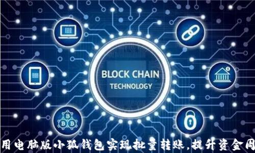 
如何使用电脑版小狐钱包实现批量转账，提升资金周转效率