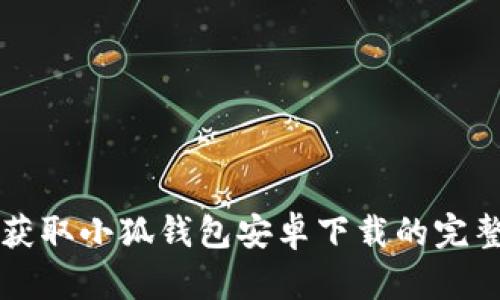 快速获取小狐钱包安卓下载的完整指南