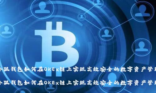 小狐钱包如何在OKEx链上实现高效安全的数字资产管理

小狐钱包如何在OKEx链上实现高效安全的数字资产管理