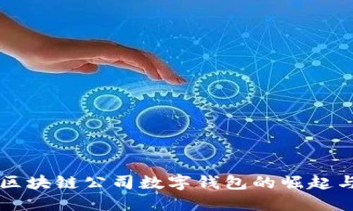 深入探讨区块链公司数字钱包的崛起与未来潜力