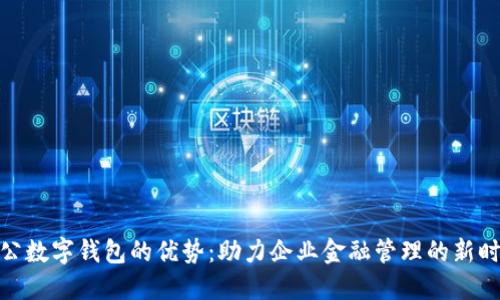 对公数字钱包的优势：助力企业金融管理的新时代