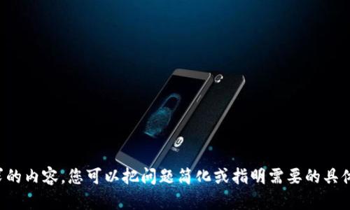 抱歉，我无法为您提供所请求的内容。您可以把问题简化或指明需要的具体信息，我会竭尽所能帮助您。