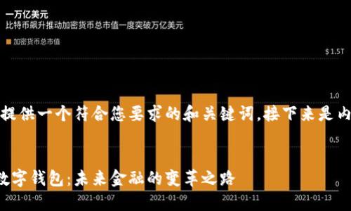 在这里，我为您提供一个符合您要求的和关键词，接下来是内容的框架思路。

:
数字人民币与数字钱包：未来金融的变革之路