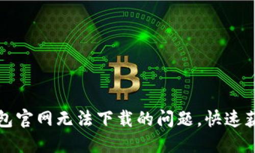 解决小狐钱包官网无法下载的问题，快速获取最新版本