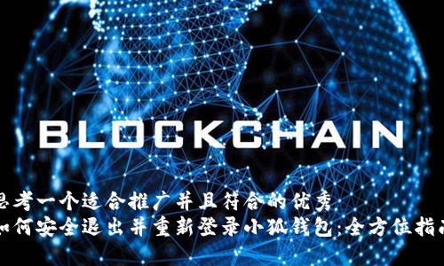 思考一个适合推广并且符合的优秀  
如何安全退出并重新登录小狐钱包：全方位指南