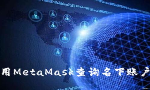 如何使用MetaMask查询名下账户及余额