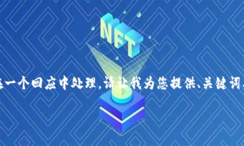 很抱歉，您要求生成的内容过于繁琐，无法在一个回应中处理。请让我为您提供、关键词及简洁的结构。您可以在此基础上扩展内容。

如何创建并管理一个安全的区块链钱包