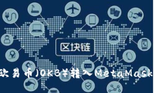 题目： 如何将欧易币（OKB）转入MetaMask钱包？详细指南
