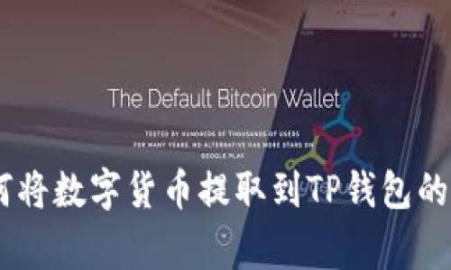 : 全面解析：如何将数字货币提取到TP钱包的步骤与注意事项