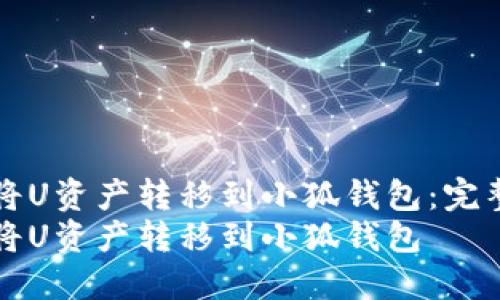 如何将U资产转移到小狐钱包：完整指南
如何将U资产转移到小狐钱包