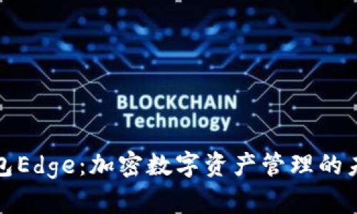 小狐钱包Edge：加密数字资产管理的未来选择