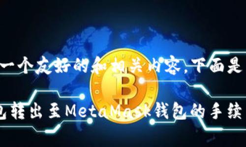 为了创建一个友好的和相关内容，下面是一个示例：

Ronin钱包转出至MetaMask钱包的手续费详解