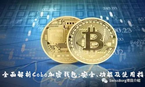 : 全面解析Cobo加密钱包：安全、功能及使用指南