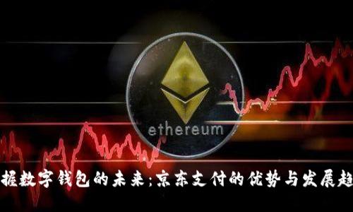 掌握数字钱包的未来：京东支付的优势与发展趋势