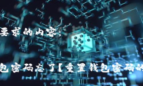 下面是您要求的内容：

:
数字币钱包密码忘了？重置钱包密码的详细指南