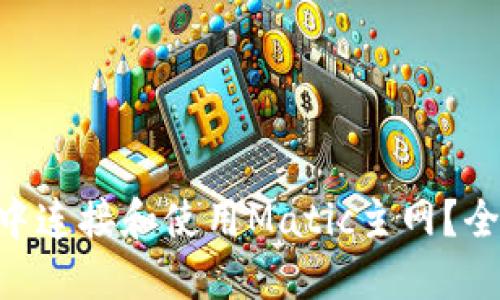 如何在MetaMask中连接和使用Matic主网？全面指南与实用技巧