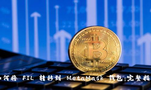 如何将 FIL 转移到 MetaMask 钱包：完整指南