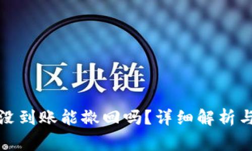 小狐钱包转账没到账能撤回吗？详细解析与常见问题解答