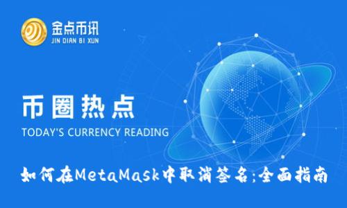 如何在MetaMask中取消签名：全面指南
