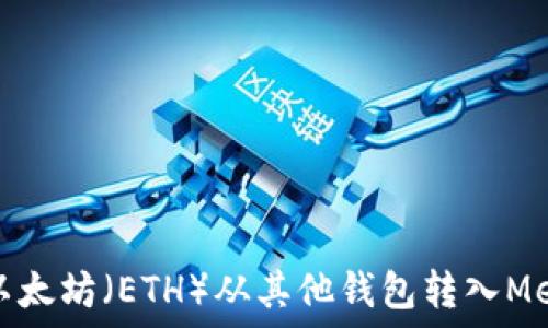   
如何将以太坊（ETH）从其他钱包转入MetaMask