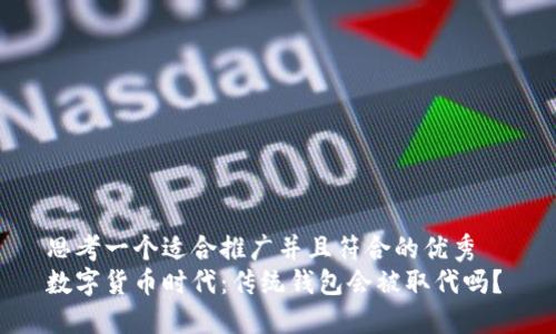 思考一个适合推广并且符合的优秀  
数字货币时代：传统钱包会被取代吗？