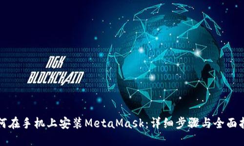 如何在手机上安装MetaMask：详细步骤与全面指南